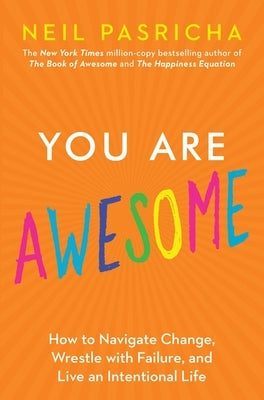 You Are Awesome: How to Navigate Change, Wrestle with Failure, and Live an Intentional Life by Pasricha, Neil