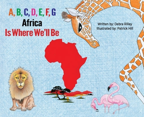 A, B, C, D, E, F, G: Africa Is Where We'll Be by Rilley, Debra