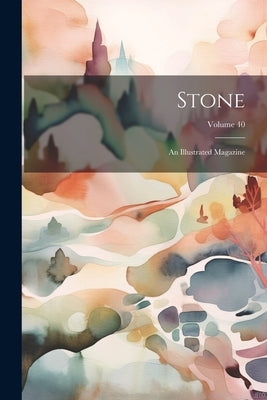 Stone; an Illustrated Magazine; Volume 40 by Anonymous