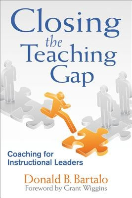 Closing the Teaching Gap: Coaching for Instructional Leaders by Bartalo, Donald B.