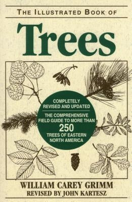 Illustrated Book of Trees: The Comprehensive Field Guide to More than 250 Trees of Eastern North America, Revised Edition by Grimm, William Carey