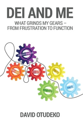 DEI and Me: What Grinds my Gears - From Frustration to Function by Otudeko, David