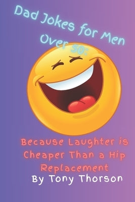 Dad Jokes for Men Over 50: Because Laughter is Cheaper Than a Hip Replacement by Thorson, Tony