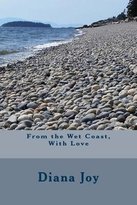 From the Wet Coast, With Love by Joy, Diana