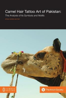Camel Hair Tattoo Art of Pakistan: Analysis of its Symbols and Motifs by Akhtar, Afsah Idrees