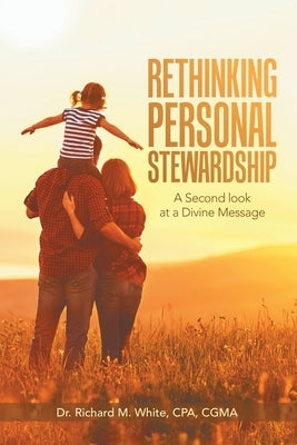 Rethinking Personal Stewardship: A Second Look at a Divine Message by White Cpa Cgma, Richard M.