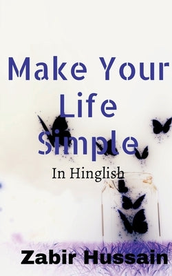 Make Your Life Simple: In Hinglish by Hussain, Zabir