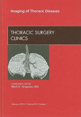 Imaging of Thoracic Diseases, an Issue of Thoracic Surgery Clinics: Volume 20-1 by Ferguson, Mark K.