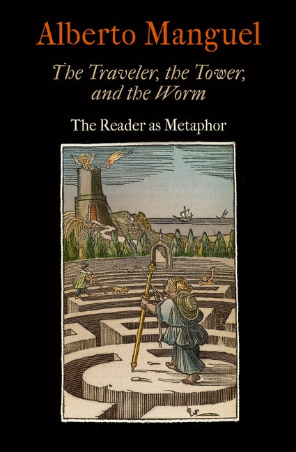 The Traveler, the Tower, and the Worm: The Reader as Metaphor by Manguel, Alberto