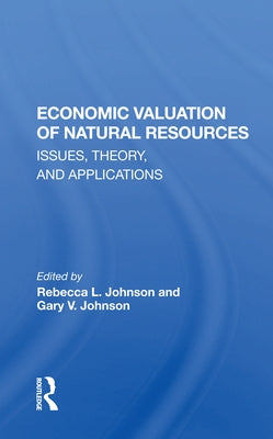 Economic Valuation Of Natural Resources: Issues, Theory, And Applications by Johnson, Rebecca L.