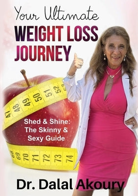 Your Ultimate Weight Loss Journey: Shed & Shine: the Skinny & Sexy Guide by Akoury, Dalal