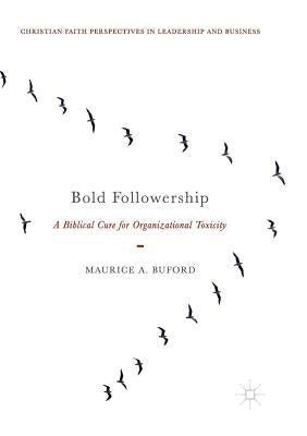 Bold Followership: A Biblical Cure for Organizational Toxicity by Buford, Maurice A.