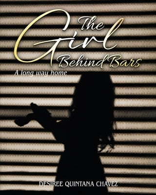 The Girl Behind Bars: A long way home by Chavez, Desiree Quintana