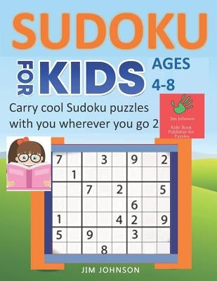 SUDOKU FOR KIDS AGES 4-8 - Carry cool Sudoku puzzles with you wherever you go - 2: 9x9 Puzzles on A4 size page by Johnson, Jim