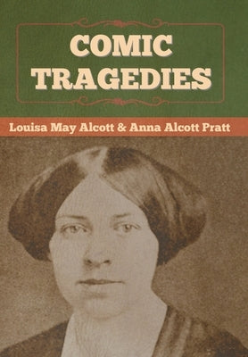 Comic Tragedies by Alcott, Louisa May