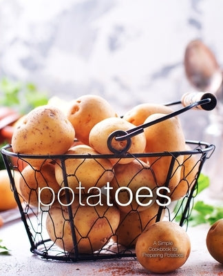 Potatoes: A Simple Cookbook for Preparing Potatoes by Press, Booksumo