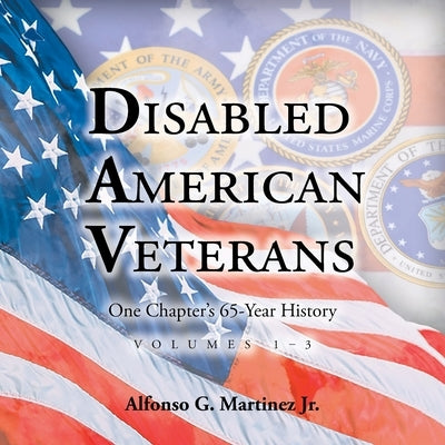 Disabled American Veterans: One Chapter's 65-Year History Volumes 1-3 by Martinez, Alfonso G., Jr.