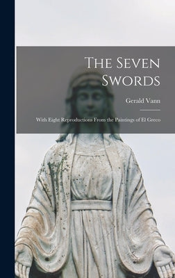 The Seven Swords; With Eight Reproductions From the Paintings of El Greco by Vann, Gerald 1906-1963