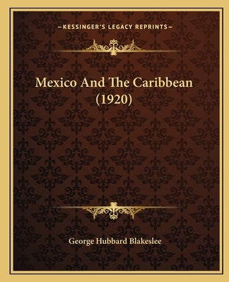 Mexico And The Caribbean (1920) by Blakeslee, George Hubbard