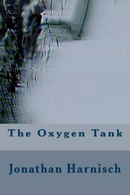 The Oxygen Tank by Harnisch, Jonathan