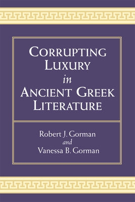 Corrupting Luxury in Ancient Greek Literature by Gorman, Vanessa B.