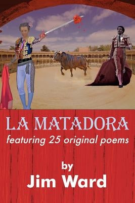 La Matadora: featuring 25 original poems by Ward, Jim
