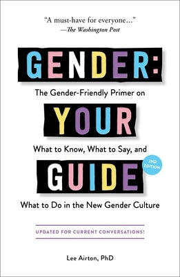 Gender: Your Guide, 2nd Edition: The Gender-Friendly Primer on What to Know, What to Say, and What to Do in the New Gender Culture by Airton, Lee