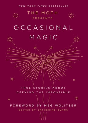 The Moth Presents Occasional Magic: True Stories about Defying the Impossible by Burns, Catherine