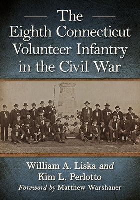 The Eighth Connecticut Volunteer Infantry in the Civil War by Liska, William A.