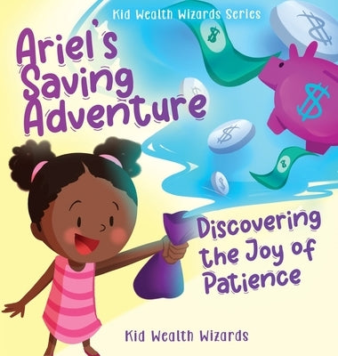 Ariel's Saving Adventure: Discovering the Joy of Patience by Kid Wealth Wizards