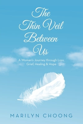 The Thin Veil Between Us: A Woman's Journey through Loss, Grief, Healing & Hope by Choong, Marilyn