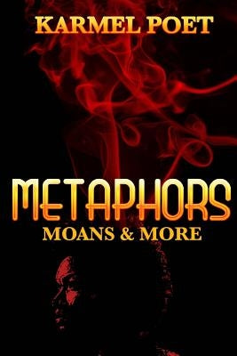 Metaphors, Moans, and More by Poet, Karmel