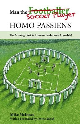 Man the Soccer Player--Homo Passiens: The Missing Link in Human Evolution (Arguably) by McInnes, Mike