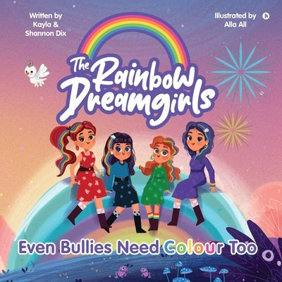 The Rainbow DreamGirls: Even Bullies Need Colour Too by Shannon Dix