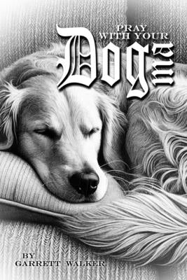 Pray With Your Dogma by Walker, Garrett