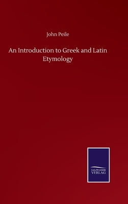 An Introduction to Greek and Latin Etymology by Peile, John