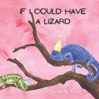 If I Could Have a Lizard by Avis, Nicole D.