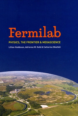 Fermilab: Physics, the Frontier, and Megascience by Hoddeson, Lillian