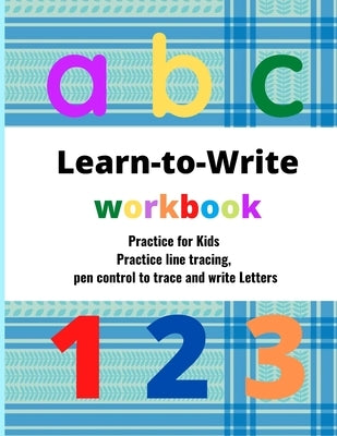 Learn to write workbook: Practice for Kids with Pen Control, trace and write Letters . by Boby, Shabuddin