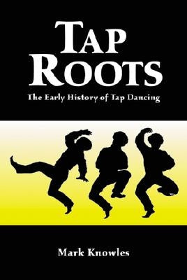 Tap Roots: The Early History of Tap Dancing by Knowles, Mark