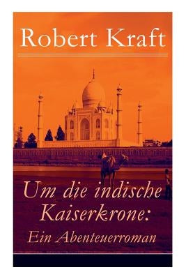 Um die indische Kaiserkrone: Ein Abenteuerroman (Band 2/2): Das Mädchen aus der Fremde by Kraft, Robert