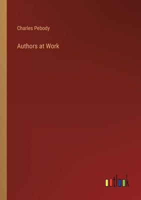 Authors at Work by Pebody, Charles