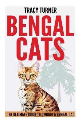 Bengal Cats: The Ultimate Guide to Owning a Bengal Cat by Turner, Tracy