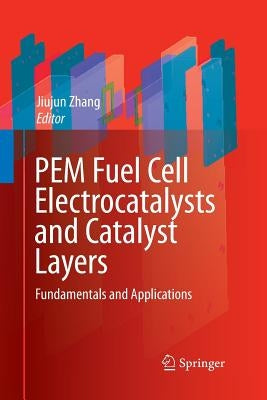 Pem Fuel Cell Electrocatalysts and Catalyst Layers: Fundamentals and Applications by Zhang, Jiujun