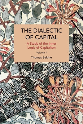 The Dialectics of Capital (Volume 1): A Study of the Inner Logic of Capitalism by Sekine, Thomas T.