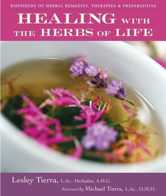 Healing with the Herbs of Life: Hundreds of Herbal Remedies, Therapies, and Preparations by Tierra, Lesley