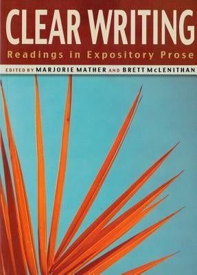 Clear Writing: Readings in Expository Prose by Mather, Marjorie