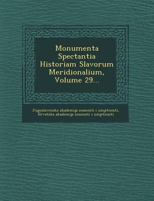 Monumenta Spectantia Historiam Slavorum Meridionalium, Volume 29... by Jugoslavenska Akademija Znanosti I. Umje