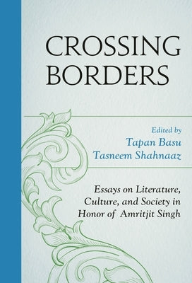 Crossing Borders: Essays on Literature, Culture, and Society in Honor of Amritjit Singh by Basu, Tapan