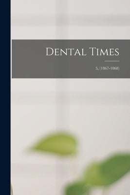 Dental Times; 5, (1867-1868) by Anonymous